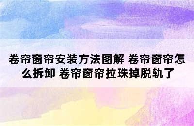 卷帘窗帘安装方法图解 卷帘窗帘怎么拆卸 卷帘窗帘拉珠掉脱轨了